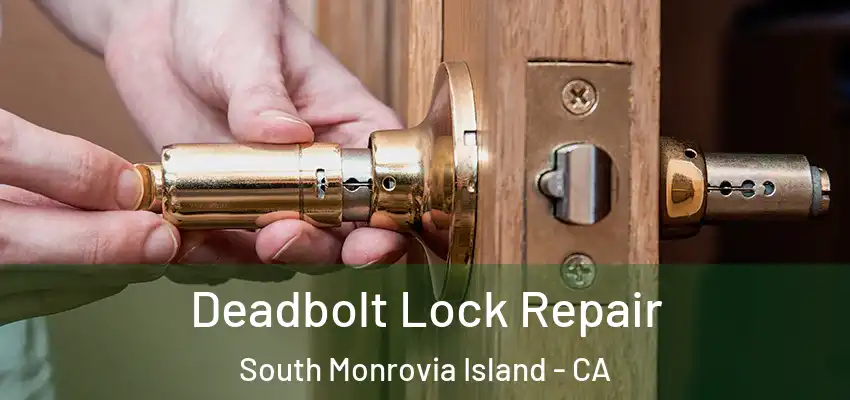  Deadbolt Lock Repair South Monrovia Island - CA